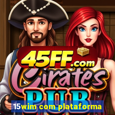 15wim com plataforma
